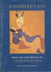 A Jeweler's Eye : Islamic Arts of the Book from the Vever Collection / Glenn D. Lowry with Susan Nemazee; Arthur M. Sackler Gallery (Smithsonian Institution)
	