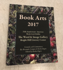 Book Arts 2017 25th Anniversary Americas Book Arts Exhibit, The Word & Image Gallery, Bright Hill Literary Center / Curated, with Commentary by Alexander Campos & Bertha Rogers, Edited by Bertha Rogers
