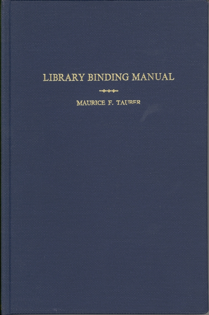 Library binding manual: a handbook of useful procedures for the maintenance of library volumes. / Edited by Maurice F. Tauber