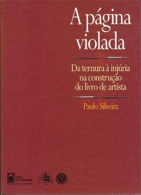 A página violada : da ternura à injúria na construção do livro de artista / Paulo Silveira