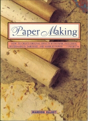 Paper Making: How to Create Original Effects with Paper, Including Watermarked, Embossed, and Marbled Papers -- 13 Projects / Marion Elliot