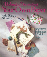 Making & decorating your own paper : innovative techniques & original projects / Kathy Blake & Bill Milne