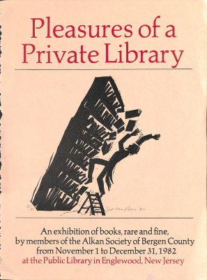 Pleasures of a Private Library : an Exhibition of Books, Rare and Fine, by Members of the Alkan Society of Bergen County from November 1 to December 31, 1982 at the Public Library in Englewood, New Jersey.