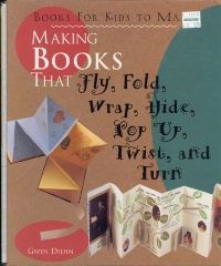 Making books that fly, fold, wrap, hide, pop up, twist, and turn : books for kids to make / Gwen Diehn