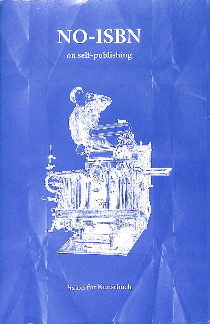 No-ISBN : on self-publishing / published by Bernhard Cella, Leo Findeisen, Agnes Blaha ; translations: Agnes Blaha, Lisa Rosenblatt