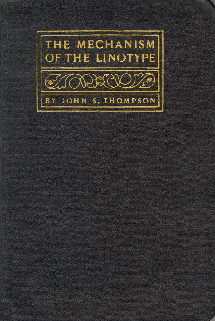 The mechanism of the linotype; a complete and practical treatise on the installation, operation and care of the linotype, for the novice as well as the experienced operator / John S. Thompson