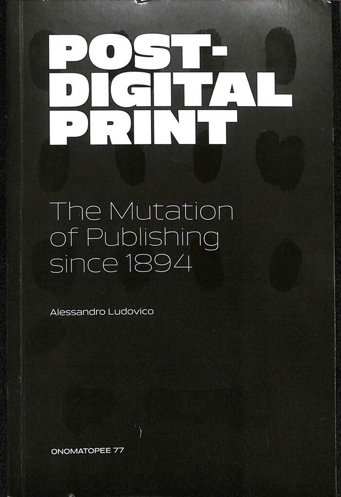 Post-Digital Print: The Mutation of Print since 1894 / Alessandro Ludovico