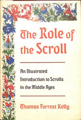 The Role of the Scroll: An Illustrated Introduction to Scrolls in the Middle Ages / Thomas Forrest Kelly