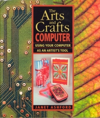 The arts and crafts computer : using your computer as an artist’s tool / Janet Ashford.