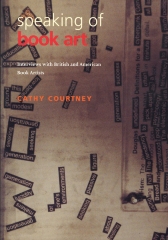 Speaking of book art : interviews with British and American book artists / by Cathy Courtney