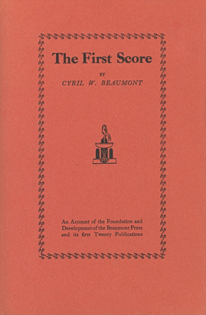 The first score : an account of the foundation and development of the Beaumont Press and its first twenty publications / by Cyril W. Beaumont