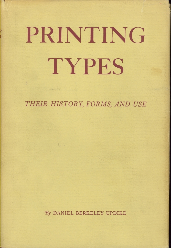 Printing types : their history, forms, and use; a study in survivals; Volume 1 / by Daniel Berkeley Updike