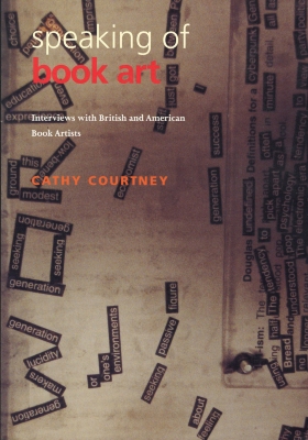 Speaking of book art : interviews with British and American book artists / by Cathy Courtney