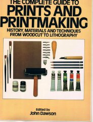 The Complete Guide to Prints and Printmaking: History, Materials and Techniques from Woodcut to Lithography / John Dawson