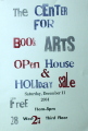 The Center for Book Arts Open House and Holiday Sale : Saturday, December 11 2004 : Free, 11am-5pm : 28 West 27 Third Floor / [Center for Book Arts]