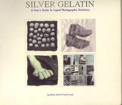 Silver Gelatin : A User's Guide to Liquid Photographic Emulsions / by Martin Reed & Sarah Jones