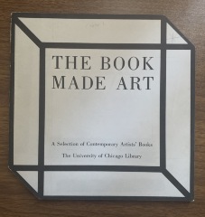 The book made art : a selection of contemporary artists' books, exhibited in the Joseph Regenstein Library, The University of Chicago, February through April 1986 / Jeffrey Abt