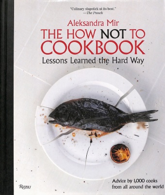 The How Not to Cookbook: Lessons Learned the Hard Way / Aleksandra Mir