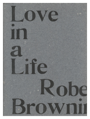Love in a Life / The Private Press Workshop; Robert Browning