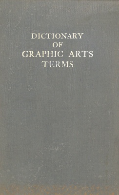 The dictionary of graphic arts terms; a book of technical words and phrases used in the printing and allied industries / compiled by Hugo Jahn