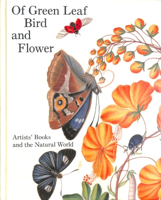 Of Green Leaf, Bird, and Flower : Artists' Books and the Natural World / Elisabeth R. Fairman