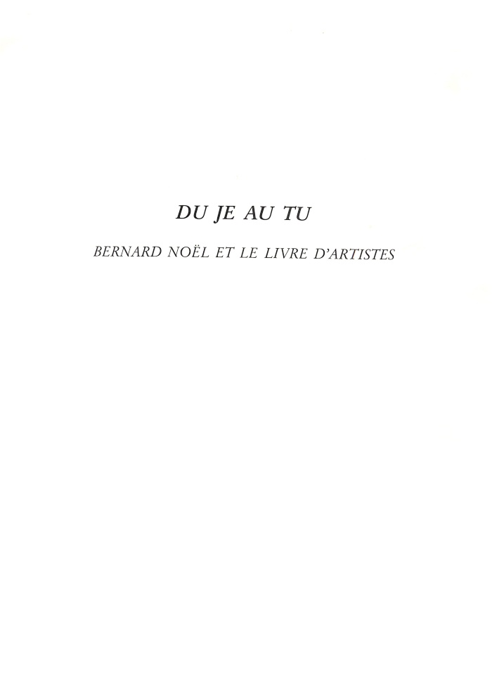 Du je au tu : Bernard Noë̈l et le livre d'artistes / Bernard Noël; É́lisabeth Peyré; Béatrice Calendrier