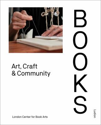 Books : Art, Craft & Community / London Centre for Book Arts