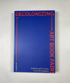 Decolonizing Art Book Fairs: Publishing Practices from the South(s) / ed. Yaiza Camps, Moritz Grünke, Pascale Obolo, Michalis Pichler, Parfait Tabapsi