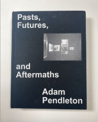 Pasts, Futures, and Aftermaths / Adam Pendleton