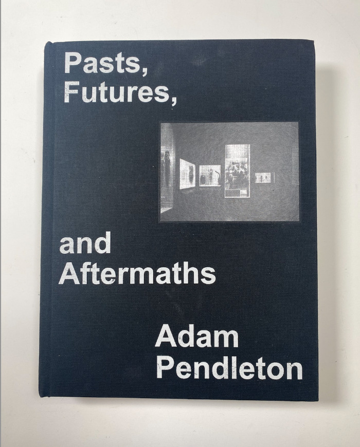 Pasts, Futures, and Aftermaths / Adam Pendleton