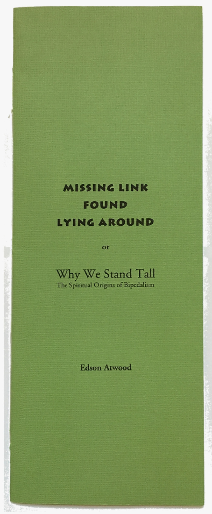 Missing Link Found Lying Around: or Why We Stand Tall, The Spiritual Origins of Bipedalism / Edson Atwood
