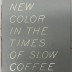New Color in the Times of Slow Coffee / Michelle Maguire, Kelsey McClellan, Kristin Texeira