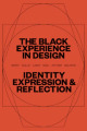 The Black experience in design: identity, expression & reflection / Anne H. Berry, Kareem Collie, Penina Acayo Laker, Lesley-Ann Noel, Jennifer Rittner, Kelly Walters