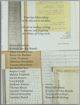 Time has fallen asleep in the afternoon sunshine - A book on reading, writing, memory and forgetting in a library of living books / Edited by Mette Edvardsen, Kristien Van den Brande, Victoria Pérez Royo, Runa Borch Skolseg