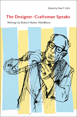The designer-craftsman speaks : writings by Robert Hunter Middleton/ edited by Paul F. Gehl