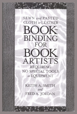 Sewn and Pasted Cloth or Leather Bookbinding for Book Artists Requiring No Special Tools or Equipment / Keith A. Smith; Fred A. Jordon