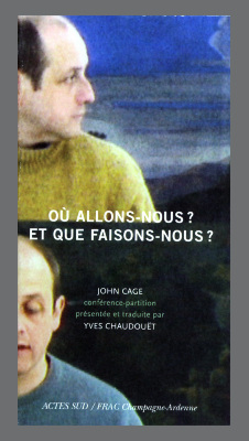 Ou Allons-Nous? Et Que Faisons-Nous? : John Cage conference-partition presentee ent traduite par Yves Chaudouet / John Cage; Yves Chaudouet