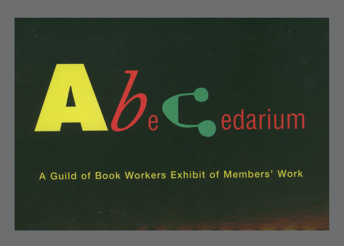 ABeCedarium : A Guild of Book Workers Exhibit of Members' Work / Barbara Lazarus Metz; Guild of Book Workers
