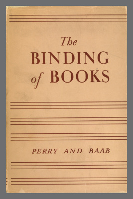 The Binding of Books/ Kenneth F. Perry and Clarence T. Baab