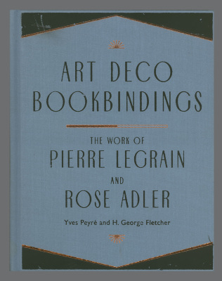 Art Deco Bookbindings: The Work of Pierre Legrain and Rose Adler / Yves Peyre; H. George Fletcher