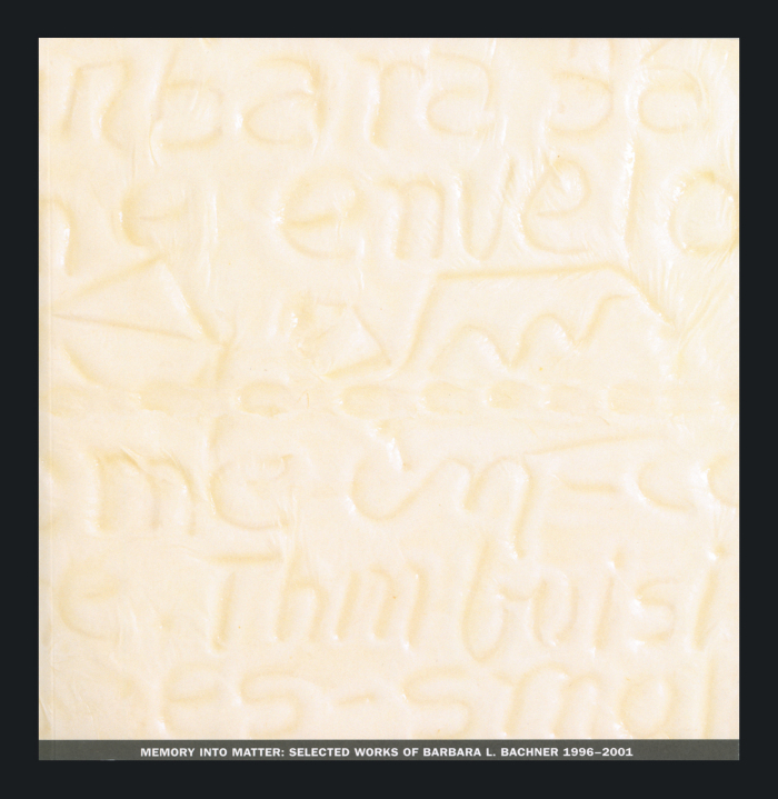Memory Into Matter: Selected Works of Barbara L. Bachner, 1996-2001 / 	Barbara L Bachner; Stefania Carrozzini; Studio D'Ars