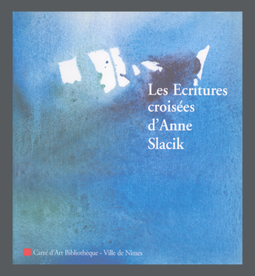 Les Ecritures Croisees d'Anne Slacik / Anne Slacik; Benoît Lecoq; Bernard Noel; Bibliothèque Carré d'Art