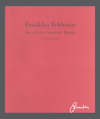 Franklin Feldman: Selected Graphic Work, 1958-2004 / 	Franklin Feldman; Janis C. Conner; Kathleen Caraccio