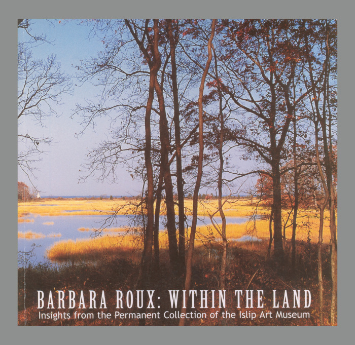 Barbara Roux : Within the Land : Insights from the Permanent Collection of the Islip Art Museum / Barbara Roux; Islip Art Museum