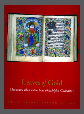 Leaves of Gold: Manuscript Illumination from Philadelphia Collections / James Tanis; Jennifer A Thompson; Philadelphia Museum of Art