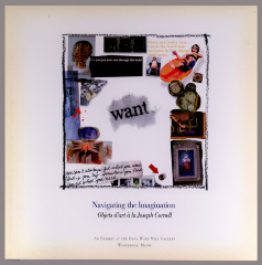 Want, Navigating the Imagination, Objets d'art à la Joseph Cornell: An Exhibit at the Dana Warp Mill Gallery/ Bessie Smith Moulton [et. al.]