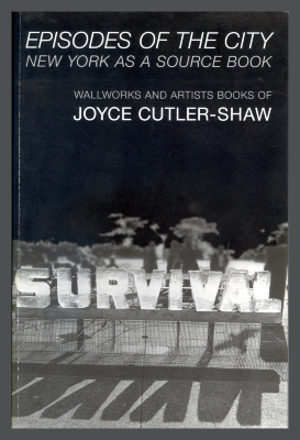 Episodes of the City : New York as a Source Book : Wallworks and Artists Books of Joyce Cutler-Shaw, May 30 - August 16, 2007 / Joyce Cutler-Shaw