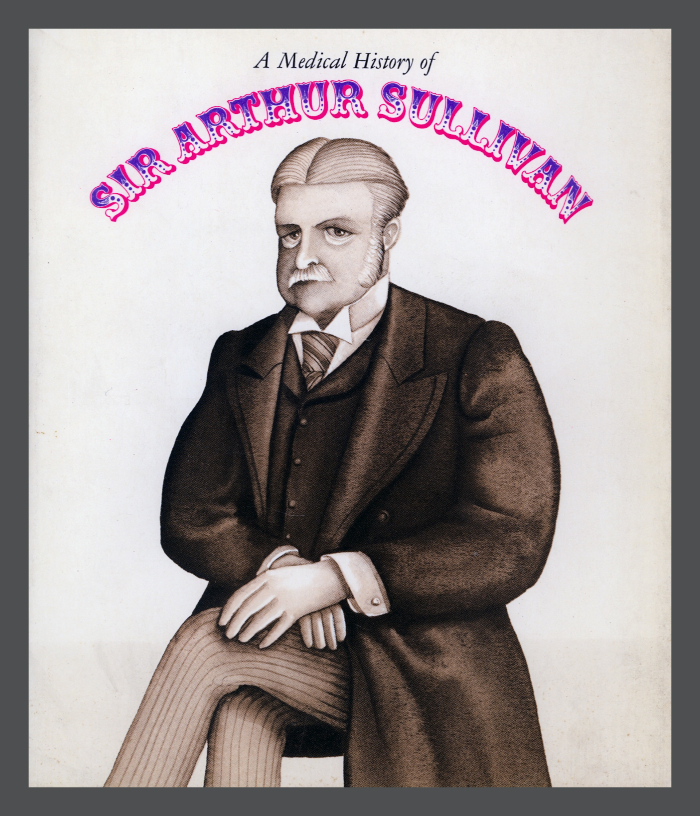 A Medical History of Sir Arthur Sullivan / Benjamin Samuel Abeshouse
