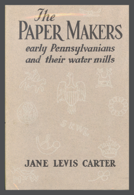 The Paper Makers: Early Pennsylvanians and their Water Mills / Jane Levis Carter