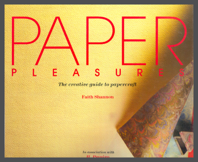 Paper Pleasures: The Creative Guide to Papercraft / Faith Shannon